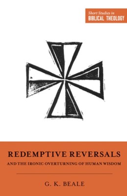 Cover of Redemptive Reversals and the Ironic Overturning of Human Wisdom - eBook