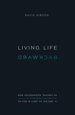 Cover of Living Life Backward: How Ecclesiastes Teaches Us to Live in Light of the End