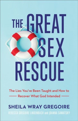 Cover of The Great Sex Rescue: The Lies You've Been Taught and How to Recover What God Intended