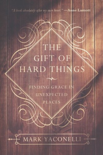 Cover of The Gift of Hard Things: Finding Grace in Unexpected Places