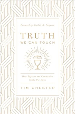 Cover of Truth We Can Touch: How Baptism and Communion Shape Our Lives