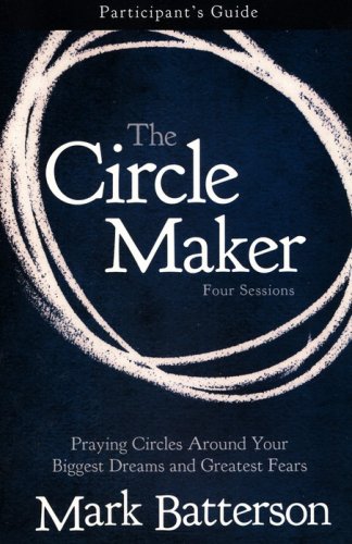 Cover of The Circle Maker: Praying Circles Around Your Biggest Dreams and Greatest Fears Participant's Guide
