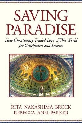 Cover of Saving Paradise: How Christianity Traded Love of This World for Crucifixion and Empire