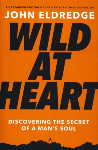 Cover of Wild at Heart: Discovering the Secret of a Man's Soul, Expanded Edition