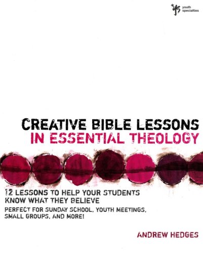 Cover of Creative Bible Lessons in Essential Theology: 12 Lessons to Help Your Students Know What They Believe