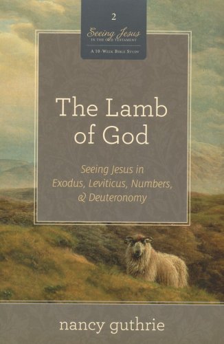 Cover of The Lamb of God: Seeing Jesus in Exodus, Leviticus, Numbers, and Deuteronomy