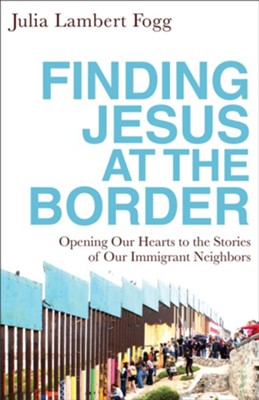 Cover of Finding Jesus at the Border: Opening Our Hearts to the Stories of Our Immigrant Neighbors - eBook