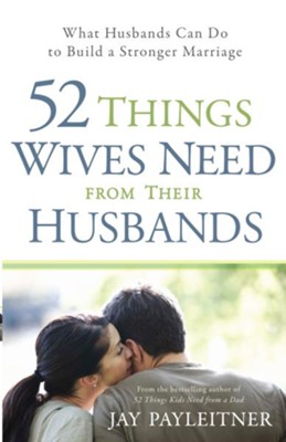 Cover of 52 Things Wives Need from Their Husbands: What Husbands Can Do to Build a Stronger Marriage - eBook