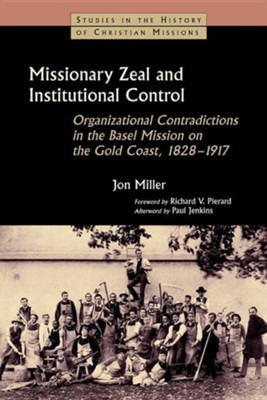 Cover of Missionary Zeal and Institutional Control: Organizational Contradictions in the Basel Mission on the Gold Coast, 1828-1917