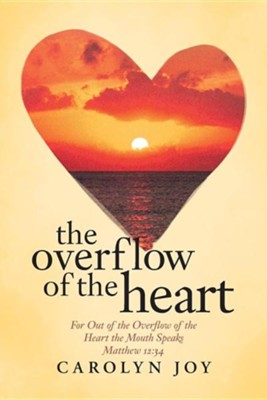 Cover of The Overflow of the Heart: For Out of the Overflow of the Heart the Mouth Speaks