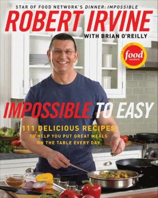 Cover of Impossible to Easy: 111 Delicious Recipes to Help You Put Great Meals on the Table Every Day - eBook