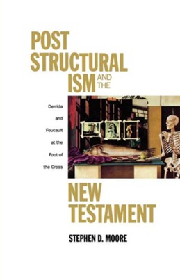 Cover of Poststructuralism and the New Testament: Derrida and Foucault at the Foot of the Cross