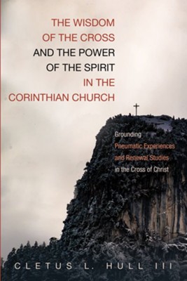 Cover of The Wisdom of the Cross and the Power of the Spirit in the Corinthian Church: Grounding Pneumatic Experiences and Renewal Studies in the Cross of Christ - eBook