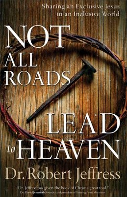 Cover of Not All Roads Lead to Heaven: Sharing an Exclusive Jesus in an Inclusive World - eBook