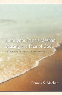 Cover of Monsignor Francis Meehan Seeking the Face of God: 50 Years of Prayerful Reflections - eBook