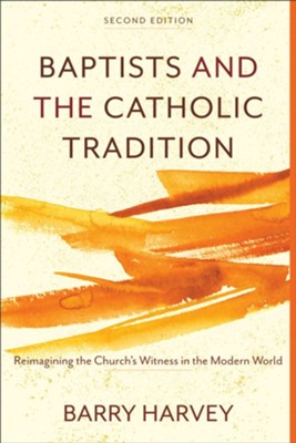 Cover of Baptists and the Catholic Tradition, 2nd ed.: Reimagining the Church's Witness in the Modern World