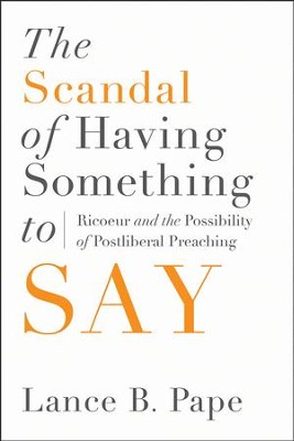 Cover of The Scandal of Having Something to Say: Ricoeur and the Possibility of Postliberal Preaching