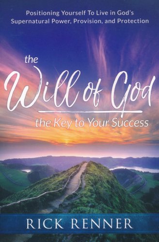 Cover of The Will of God, the Key to Your Success: Positioning Yourself to Live in God's Supernatural Power, Provision, and Protection