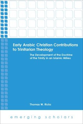 Cover of Early Arabic Christian Contributions to Trinitarian Theology: The Development of the Doctrine of the Trinity in an Islamic Milieu