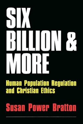 Cover of Six Billion and More: Human Population Regulation & Christian Ethics