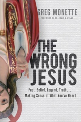 Cover of The Wrong Jesus: Fact, Belief, Legend, Truth . . . Making Sense of What You've Heard - eBook