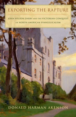 Cover of Exporting the Rapture: John Nelson Darby and the Victorian Conquest of North American Evangelicalism