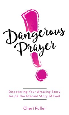 Cover of Dangerous Prayer: Discovering Your Amazing Story Inside the Eternal Story of God - eBook