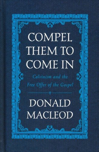 Cover of Compel Them to Come In: Calvinism and the Free Offer of the Gospel