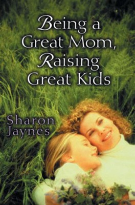 Cover of Being a Great Mom, Raising Great Kids - eBook
