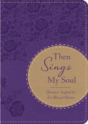 Cover of Then Sings My Soul: Devotions Inspired by Ten Beloved Hymns - eBook