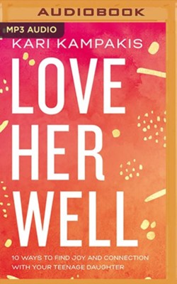 Cover of Love Her Well: 10 Ways to Find Joy and Connection with Your Teenage Daughter, Unabridged Audiobook on MP3-CD