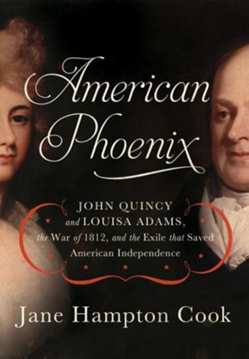 Cover of American Phoenix: John Quincy and Louisa Adams, the War of 1812, and the Exile that Saved American Independence - eBook