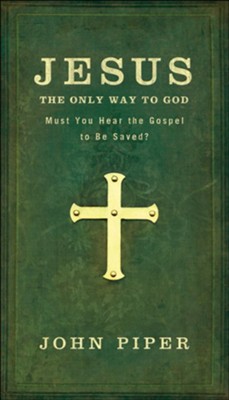 Cover of Jesus, the Only Way to God: Must You Hear the Gospel to be Saved? - eBook
