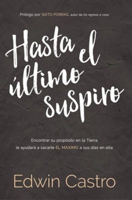 Cover of Hasta el ultimo suspiro: Encontrar su proposito en la Tierra le ayudara a sacarle el maximo a sus dias en ella - eBook