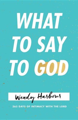 Cover of What to Say to God: 365 Days of Intimacy with the Lord