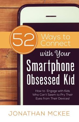 Cover of 52 Ways to Connect with Your Smartphone Obsessed Kid: How to Engage with Kids Who Can't Seem to Pry Their Eyes from Their Devices! - eBook