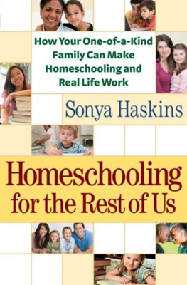 Cover of Homeschooling for the Rest of Us: How Your One-of-a-Kind Family Can Make Homeschooling and Real Life Work - eBook
