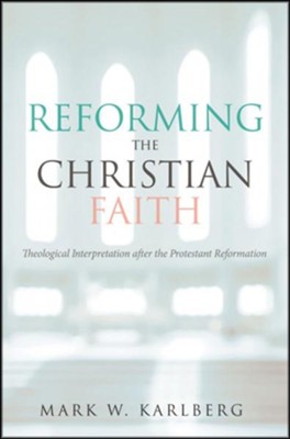 Cover of Reforming the Christian Faith: Theological Interpretation after the Protestant Reformation