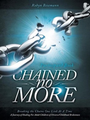 Cover of Chained No More: A Journey of Healing for Adult Children of Divorce: Participant Book