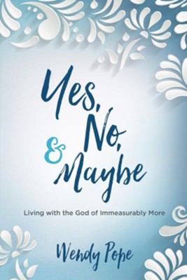 Cover of Yes, No, and Maybe: Living with the God of Immeasurably More - eBook