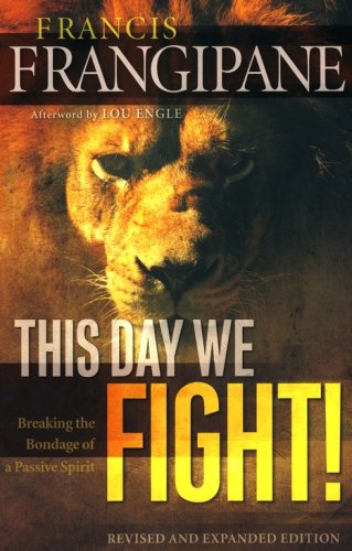 Cover of This Day We Fight! Revised and Expanded Edition: Breaking the Bondage of a Passive Spirit
