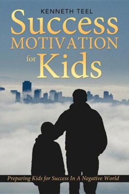 Cover of Success Motivation for Kids: Preparing Kids for Success in a Negative World