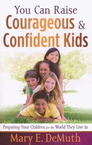 Cover of You Can Raise Courageous and Confident Kids: Preparing Your Children for the World They Live In