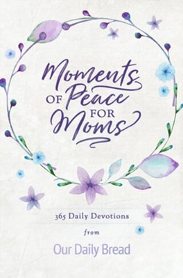 Cover of Moments of Peace for Moms: 365 Daily Devotions from Our Daily Bread - eBook
