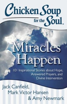 Cover of Chicken Soup for the Soul: Miracles Happen: 101 Inspirational Stories about Hope, Answered Prayers, and Divine Intervention - eBook