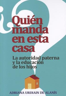 Cover of Quien Manda en Esta Casa?: La Autoridad, Tu Conyuge y Tus Hijos = Who Rules This House?
