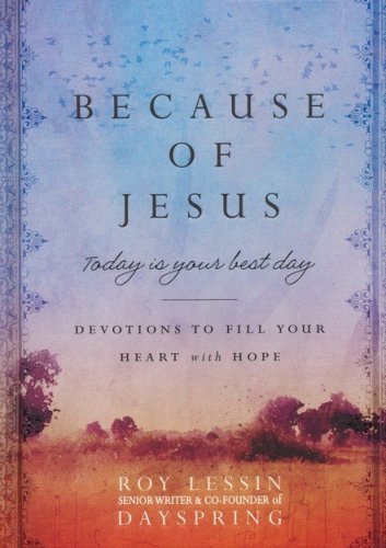 Cover of Because of Jesus, Today Is Your Best Day: Devotions to Fill Your Heart with Hope