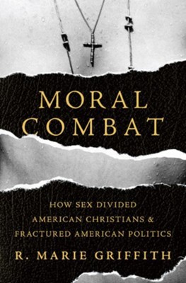 Cover of Moral Combat: How Sex Divided American Christians and Fractured American Politics