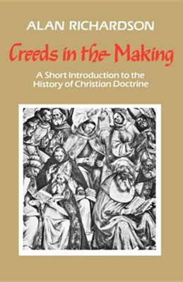 Cover of Creeds in the Making: A Short Introduction to the History of Christian Doctrine