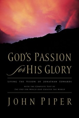 Cover of God's Passion for His Glory: Living the Vision of Jonathan Edwards (With the Complete Text of The End for Which God Created the World) - eBook